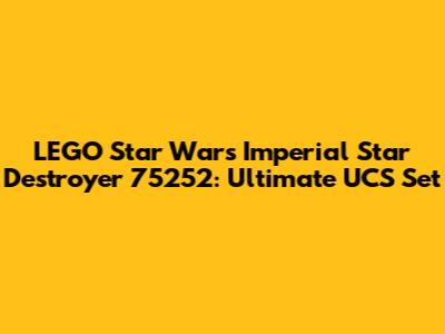 LEGO Star Wars Imperial Star Destroyer 75252: Ultimate UCS Set