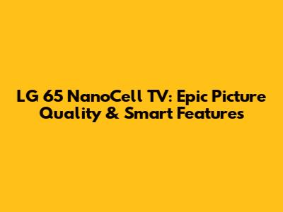LG 65" NanoCell TV: Epic Picture Quality & Smart Features