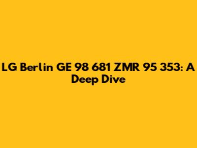 LG Berlin GE 98 681 ZMR 95 353: A Deep Dive
