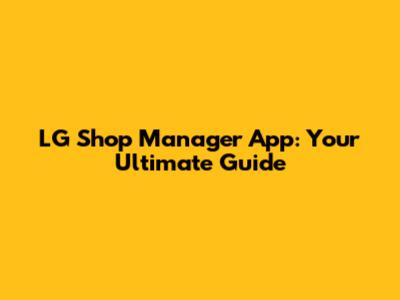 LG Shop Manager App: Your Ultimate Guide