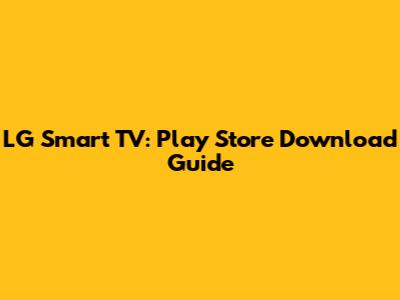 LG Smart TV: Play Store Download Guide