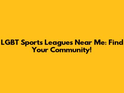 LGBT Sports Leagues Near Me: Find Your Community!