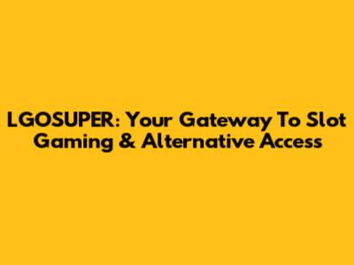 LGOSUPER: Your Gateway To Slot Gaming & Alternative Access