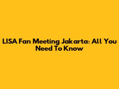 LISA Fan Meeting Jakarta: All You Need To Know