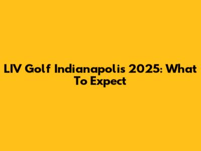 LIV Golf Indianapolis 2025: What To Expect