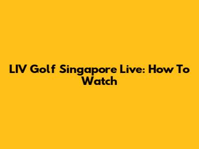 LIV Golf Singapore Live: How To Watch