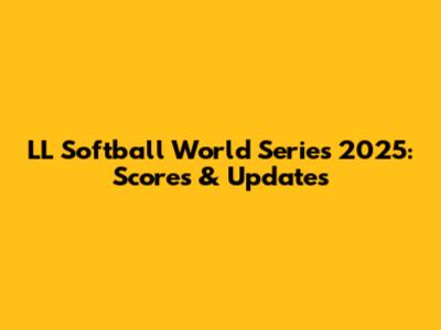 LL Softball World Series 2025: Scores & Updates