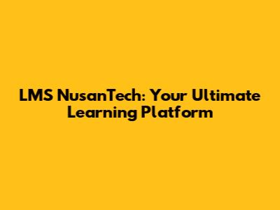 LMS NusanTech: Your Ultimate Learning Platform