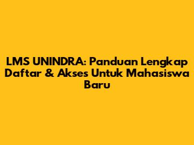 LMS UNINDRA: Panduan Lengkap Daftar & Akses Untuk Mahasiswa Baru