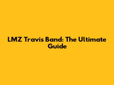 LMZ Travis Band: The Ultimate Guide