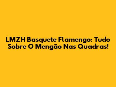 LMZH Basquete Flamengo: Tudo Sobre O Mengão Nas Quadras!
