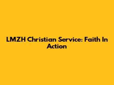 LMZH Christian Service: Faith In Action