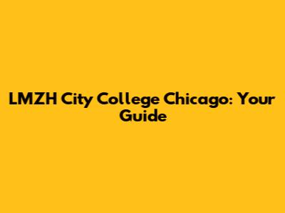 LMZH City College Chicago: Your Guide