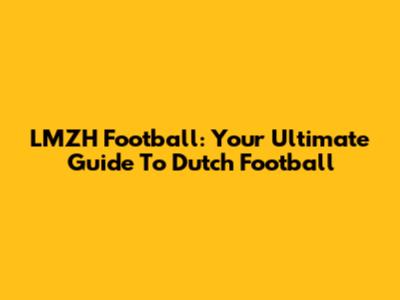 LMZH Football: Your Ultimate Guide To Dutch Football