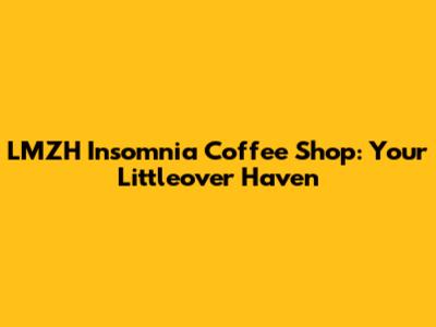LMZH Insomnia Coffee Shop: Your Littleover Haven