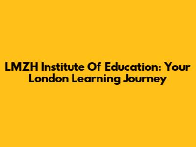 LMZH Institute Of Education: Your London Learning Journey