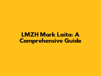 LMZH Mark Laita: A Comprehensive Guide
