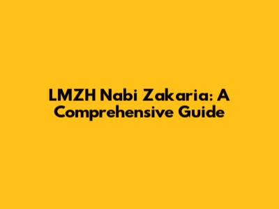 LMZH Nabi Zakaria: A Comprehensive Guide