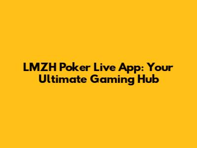 LMZH Poker Live App: Your Ultimate Gaming Hub