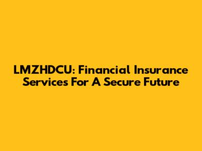 LMZHDCU: Financial Insurance Services For A Secure Future