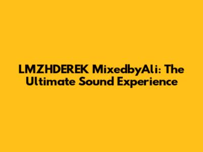 LMZHDEREK MixedbyAli: The Ultimate Sound Experience