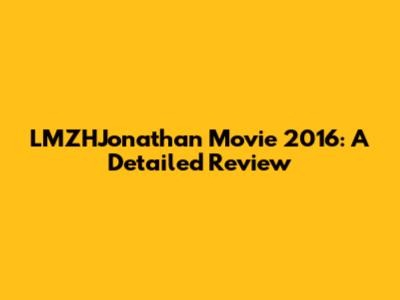 LMZHJonathan Movie 2016: A Detailed Review
