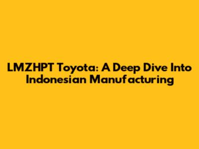 LMZHPT Toyota: A Deep Dive Into Indonesian Manufacturing
