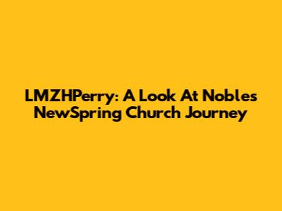 LMZHPerry: A Look At Noble's NewSpring Church Journey