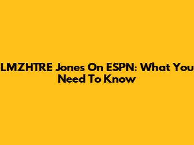LMZHTRE Jones On ESPN: What You Need To Know