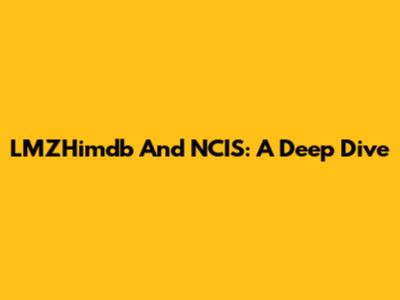 LMZHimdb And NCIS: A Deep Dive