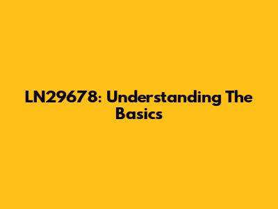 LN29678: Understanding The Basics