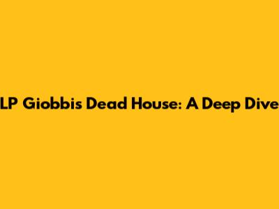 LP Giobbi's 'Dead House': A Deep Dive