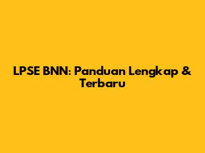 LPSE BNN: Panduan Lengkap & Terbaru