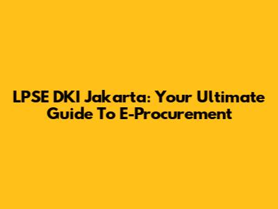 LPSE DKI Jakarta: Your Ultimate Guide To E-Procurement