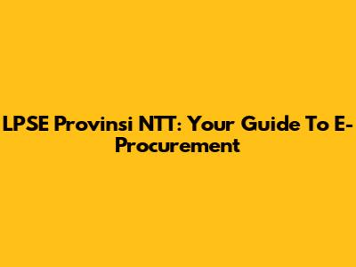 LPSE Provinsi NTT: Your Guide To E-Procurement