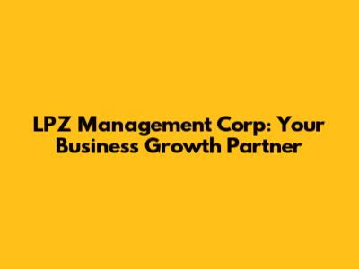 LPZ Management Corp: Your Business Growth Partner