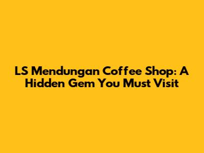 LS Mendungan Coffee Shop: A Hidden Gem You Must Visit