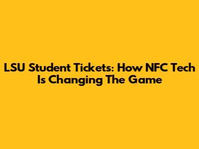 LSU Student Tickets: How NFC Tech Is Changing The Game