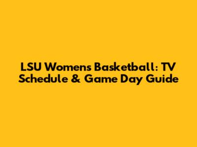 LSU Women's Basketball: TV Schedule & Game Day Guide