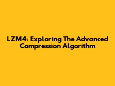 LZM4: Exploring The Advanced Compression Algorithm