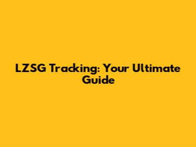 LZSG Tracking: Your Ultimate Guide