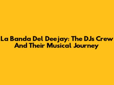 La Banda Del Deejay: The DJ's Crew And Their Musical Journey