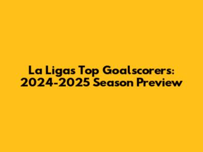 La Liga's Top Goalscorers: 2024-2025 Season Preview