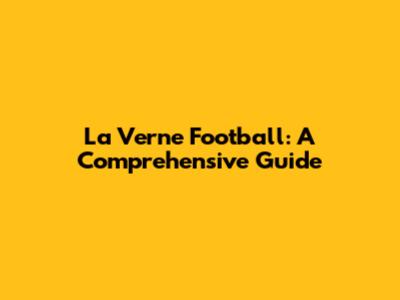 La Verne Football: A Comprehensive Guide