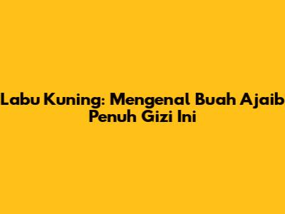 Labu Kuning: Mengenal Buah Ajaib Penuh Gizi Ini