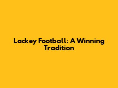 Lackey Football: A Winning Tradition