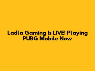 Ladla Gaming Is LIVE! Playing PUBG Mobile Now