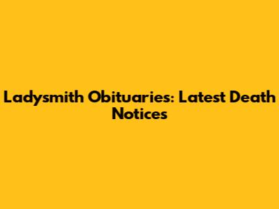 Ladysmith Obituaries: Latest Death Notices