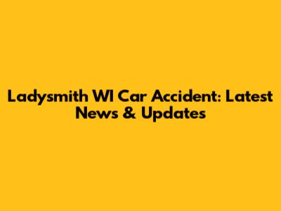Ladysmith WI Car Accident: Latest News & Updates