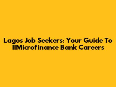 Lagos Job Seekers: Your Guide To IIMicrofinance Bank Careers